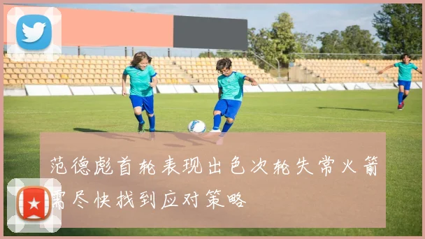 范德彪首轮表现出色次轮失常火箭需尽快找到应对策略