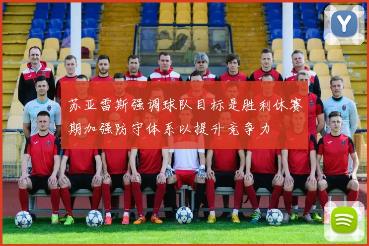 苏亚雷斯强调球队目标是胜利休赛期加强防守体系以提升竞争力
